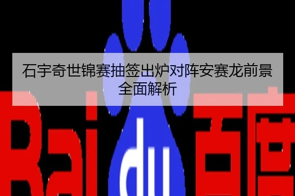 石宇奇世锦赛抽签出炉对阵安赛龙前景全面解析